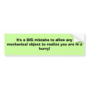 It's a BIG mistake to allow any mechanical obje... bumper stickers by ChaudsGirl It's a BIG mistake to allow any mechanical obje... bumper stickers
