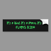 It's a Bird...It's a Plane...It's a FLYING ROD!!! bumper stickers