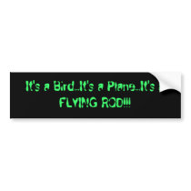 It's a Bird...It's a Plane...It's a FLYING ROD!!! bumper stickers