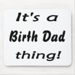 It's a birth dad thing! mousepad