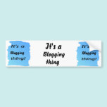 It's a blogging thing! bumper sticker