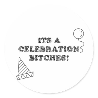 Its A Celebration Bitches! Stickers
