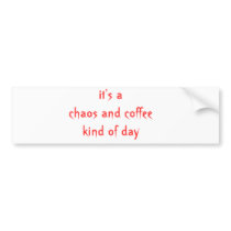 it's a chaos and coffee kind of day bumper stickers