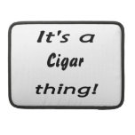 It's a cigar thing! sleeve for MacBooks