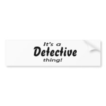 It's a detective thing! bumper sticker