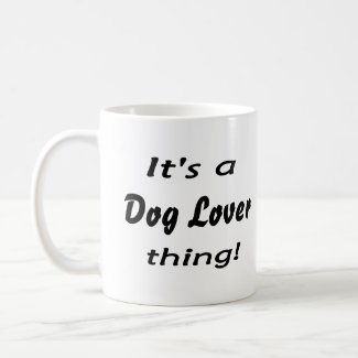 It's a dog lover thing! Dog lovers, unite! mug