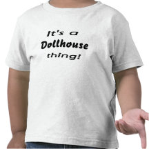 It's a dollhouse thing! t-shirt
