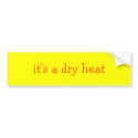 it's a dry heat bumper stickers
