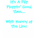 It's A Flip Floppin' Good Time....With Kenny at... T Shirts