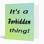 It's a forbidden thing 3 ring binders