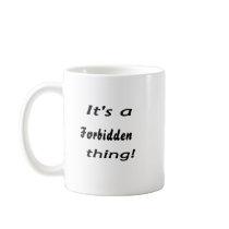 It's a forbidden thing coffee mug