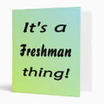 It's a freshman thing! binders