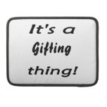 It's a gifting thing! sleeves for MacBook pro