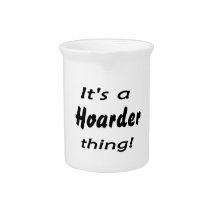 it's a hoarder thing! pitchers