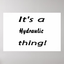 It's a Hydraulic thing! Poster