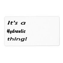 It's a Hydraulic thing! labels