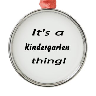 It's a kindergarten thing! ornament