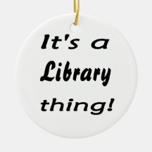 It's a library thing! ornament