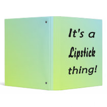 It's a Lipstick  thing! 3 Ring Binders
