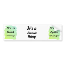 It's a Lipstick  thing! Bumper Sticker
