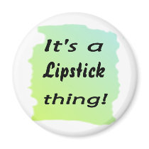 It's a Lipstick  thing! Refrigerator Magnets