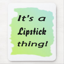 It's a Lipstick  thing! Mousepad
