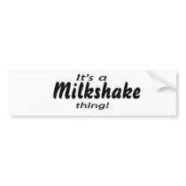 It's a milkshake thing! bumper stickers