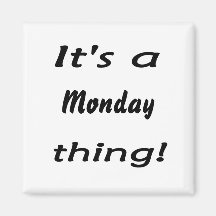 It's a monday thing! fridge magnets