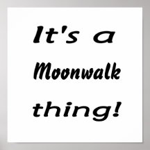 It's a moonwalk thing! posters