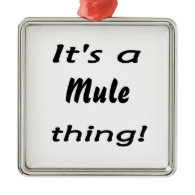 It's a mule thing! christmas ornament