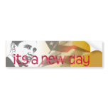 Its A New Day Bumper Stickers