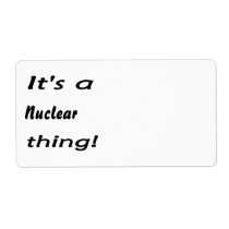 it's a nuclear thing labels