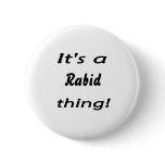 It's a rabid thing! buttons