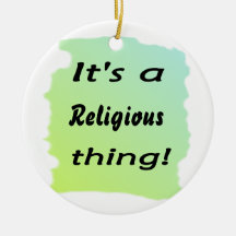 It's a religious thing! ornament