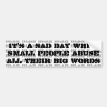 It's a sad day when small people abuse big words bumper stickers