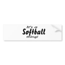 Its a softball thing! bumper stickers