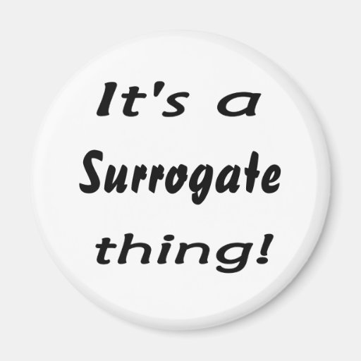 It's a surrogate thing! refrigerator magnet