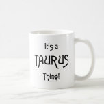 It's a Taurus Thing Coffee Mug