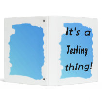 It's a Testing thing! Binders