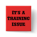 It's a Training Issue buttons by ckpinmd It's a Training Issue buttons