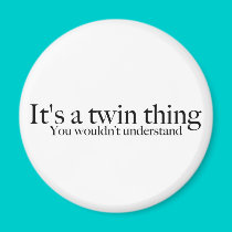 It's a twin thing, you wouldn't understand magnets