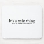 It's a twin thing, you wouldn't understand mousepads