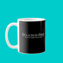 It's a twin thing, you wouldn't understand mugs
