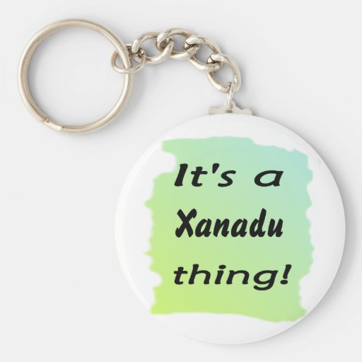 It's a Xanadu thing! Key Chains