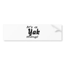 It's a yak thing! bumper sticker