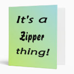 It's a zipper thing! binders
