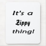 It's a zippy thing! mousepads