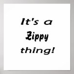 It's a zippy thing! posters