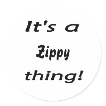 It's a zippy thing! round sticker