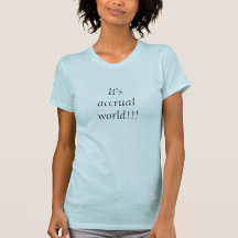 It's accrual world! tee shirts